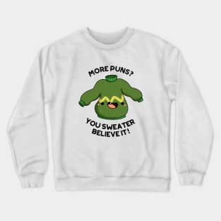 You Sweater Believe It Funny Clothes Pun Crewneck Sweatshirt